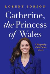 Icon image Catherine, the Princess of Wales: A Biography of the Future Queen