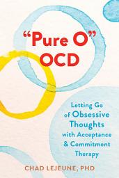 Icon image "Pure O" OCD: Letting Go of Obsessive Thoughts with Acceptance and Commitment Therapy