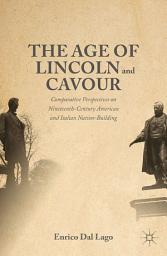 Icon image The Age of Lincoln and Cavour: Comparative Perspectives on 19th-Century American and Italian Nation-Building