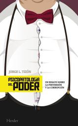 Icon image Psicopatología del poder: Un ensayo sobre la perversión y la corrupción