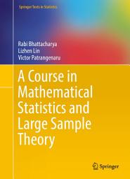 Icon image A Course in Mathematical Statistics and Large Sample Theory