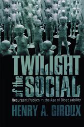 Icon image Twilight of the Social: Resurgent Politics in an Age of Disposability?