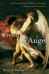 Icon image Wrestling the Angel: The Foundations of Mormon Thought: Cosmos, God, Humanity