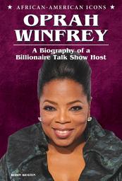 Icon image Oprah Winfrey: A Biography of a Billionaire Talk Show Host