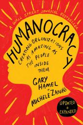 Icon image Humanocracy, Updated and Expanded: Creating Organizations as Amazing as the People Inside Them