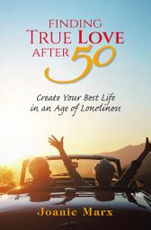 Icon image Finding True Love After 50: Create Your Best Life in an Age of Loneliness