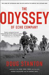 Icon image The Odyssey of Echo Company: The 1968 Tet Offensive and the Epic Battle to Survive the Vietnam War