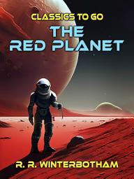Icon image The Red Planet A Science Fiction Novel: Restored Classics to Go Edition