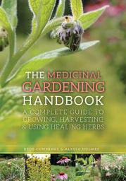Icon image The Medicinal Gardening Handbook: A Complete Guide to Growing, Harvesting, and Using Healing Herbs