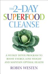 Icon image The 2-Day Superfood Cleanse: A Weekly Detox Program to Boost Energy, Lose Weight and Maintain Optimal Health
