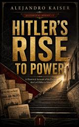 Icon image Hitler’s Rise to Power: A Historical Account of the Events that Led Hitler to Power