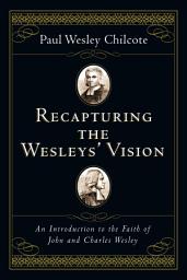 Icon image Recapturing the Wesleys' Vision: An Introduction to the Faith of John and Charles Wesley