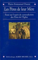 Icon image Les Pères de leur Mère: Essai sur l'esprit de contradiction des Pères de l'Église