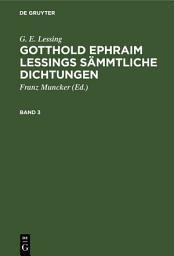 Icon image G. E. Lessing: Gotthold Ephraim Lessings Sämmtliche Dichtungen. Band 3