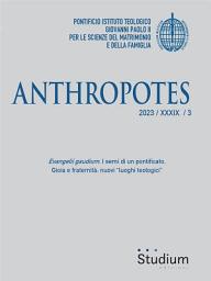 Icon image Anthropotes: 2023 / XXXIX / 3, Evangelii gaudium. I semi di un pontificato. Gioia e fraternità: nuovi “luoghi teologici”