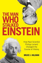 Icon image The Man Who Stalked Einstein: How Nazi Scientist Philipp Lenard Changed the Course of History