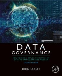 Icon image Data Governance: How to Design, Deploy, and Sustain an Effective Data Governance Program, Edition 2