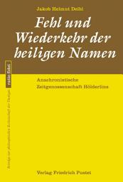 Icon image Fehl und Wiederkehr der heiligen Namen: Anachronistische Zeitgenossenschaft Hölderlins