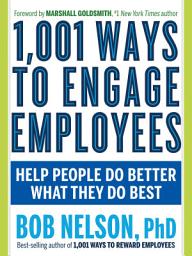 Icon image 1,001 Ways to Engage Employees: Help People Do Better What They Do Best