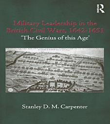Icon image Military Leadership in the British Civil Wars, 1642-1651: 'The Genius of this Age'