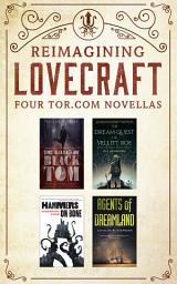 Icon image Reimagining Lovecraft: Four Tor.com Novellas: (The Ballad of Black Tom, The Dream-Quest of Vellit Boe, Hammers on Bone, Agents of Dreamland)