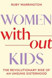 Icon image Women Without Kids: The Revolutionary Rise of an Unsung Sisterhood
