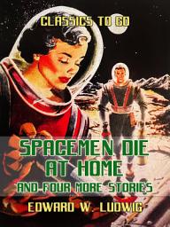 Icon image Spacemen Die at Home and Four More Stories: Restored Classics to Go Edition