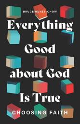 Icon image Everything Good about God Is True: Choosing Faith