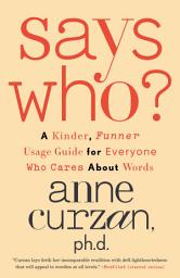 Icon image Says Who?: A Kinder, Funner Usage Guide for Everyone Who Cares About Words