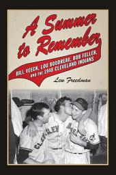 Icon image A Summer to Remember: Bill Veeck, Lou Boudreau, Bob Feller, and the 1948 Cleveland Indians
