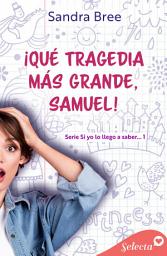 Icon image ¡Qué tragedia más grande, Samuel! (Si yo lo llego a saber... 1)