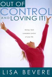 Icon image Out Of Control And Loving It: Giving God Complete Control of Your Life