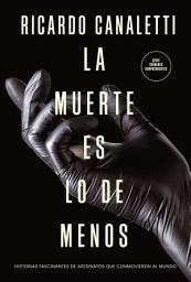 Icon image La muerte es lo de menos: Historias fascinantes de asesinatos que conmovieron al mundo