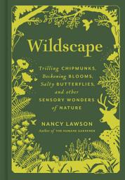 Icon image Wildscape: Trilling Chipmunks, Beckoning Blooms, Salty Butterflies, and other Sensory Wonders of Nature