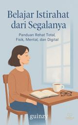 Icon image Belajar Istirahat dari Segalanya: Panduan Rehat Total, Fisik, Mental, dan Digital
