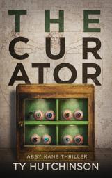 Icon image The Curator: Abby Kane FBI Thriller #8 - SG Trilogy #2