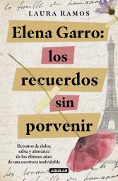 Icon image Elena Garro:Los recuerdos sin porvenir: Retratos de dolor rabia y añoranza de los últimos años de una escritora inolvidable