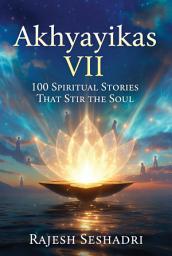 Icon image Akhyayikas VII: 100 Spiritual Stories That Stir the Soul