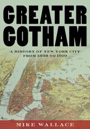 Icon image Greater Gotham: A History of New York City from 1898 to 1919