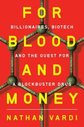 Icon image For Blood and Money: Billionaires, Biotech, and the Quest for a Blockbuster Drug