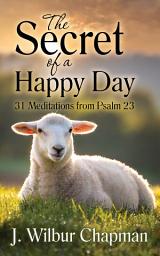 Icon image The Secret of a Happy Day: 31 Meditations from Psalm 23