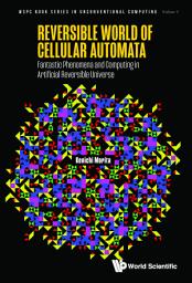 Icon image Reversible World of Cellular Automata: Fantastic Phenomena and Computing in Artificial Reversible Universe