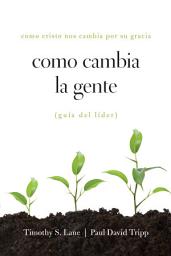 Icon image Como Cambia la Gente Guia Del Lider: Como Cristo Nos Cambia Por Su Gracia Guia de Lider