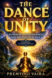 Icon image The Dance of Unity : Kundalini, Cosciousness, and the Non-Dual Self: Expanded Author's Edition