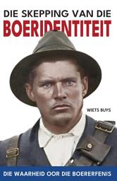 Icon image Die Skepping van die Boeridentiteit: Die Waarheid oor die Boererfenis