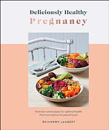 Icon image Deliciously Healthy Pregnancy: Nutrition and Recipes for Optimal Health from Conception to Parenthood