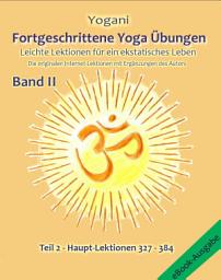 Icon image Fortgeschrittene Yoga Übungen - Band II - Teil 2: Leichte Lektionen für ein ekstatisches Leben - Haupt-Lektionen 327 - 384