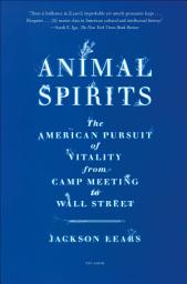 Icon image Animal Spirits: The American Pursuit of Vitality from Camp Meeting to Wall Street