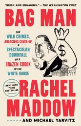 Icon image Bag Man: The Wild Crimes, Audacious Cover-Up, and Spectacular Downfall of a Brazen Crook in the White House