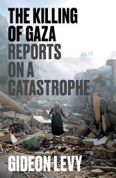 Icon image The Killing of Gaza: Reports on a Catastrophe